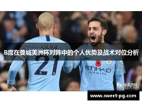 B席在曼城美洲杯对阵中的个人优势及战术对位分析 B席在曼城美洲杯对阵中的个人优势及战术对位分析