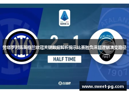 劳塔罗对阵英格兰欧冠关键数据解析揭示比赛胜负深层逻辑演变路径 劳塔罗对阵英格兰欧冠关键数据解析揭示比赛胜负深层逻辑演变路径