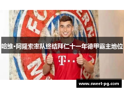 哈维·阿隆索率队终结拜仁十一年德甲霸主地位 哈维·阿隆索率队终结拜仁十一年德甲霸主地位