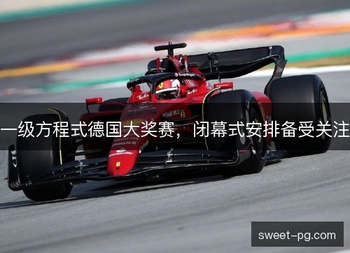 一级方程式德国大奖赛,闭幕式安排备受关注 一级方程式德国大奖赛,闭幕式安排备受关注